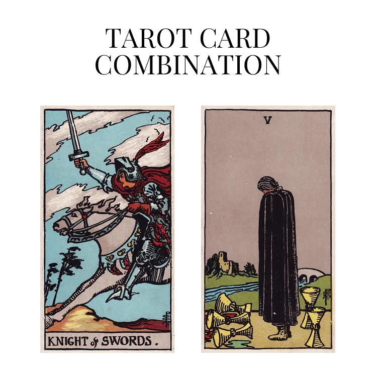 knight of swords and five of cups tarot cards combination meaning
