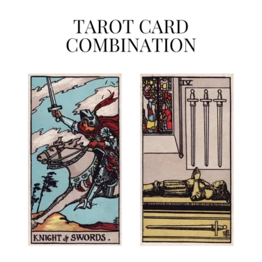 knight of swords and four of swords tarot cards combination meaning