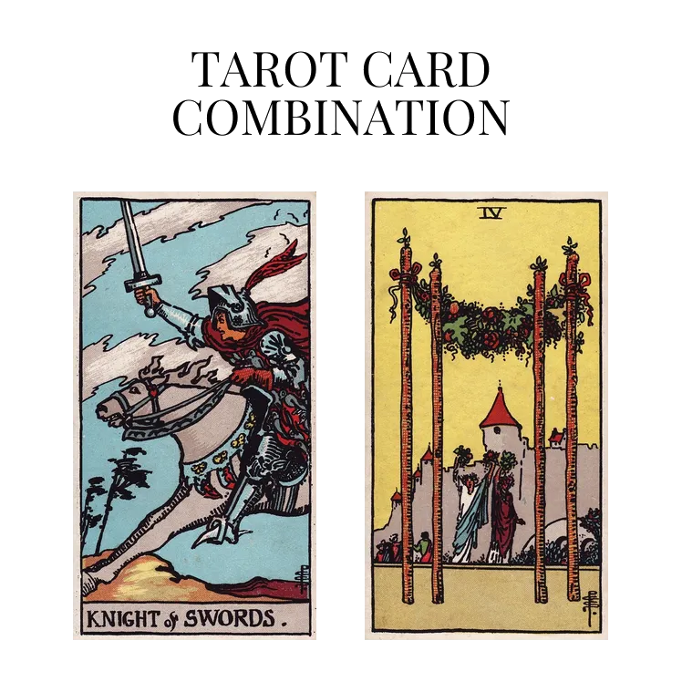 knight of swords and four of wands tarot cards combination meaning