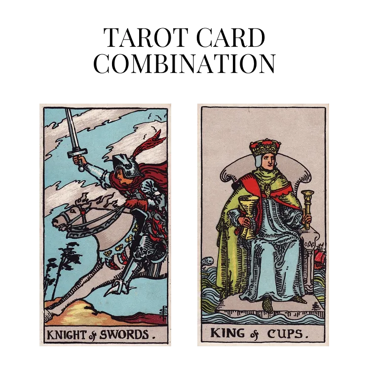 knight of swords and king of cups tarot cards combination meaning