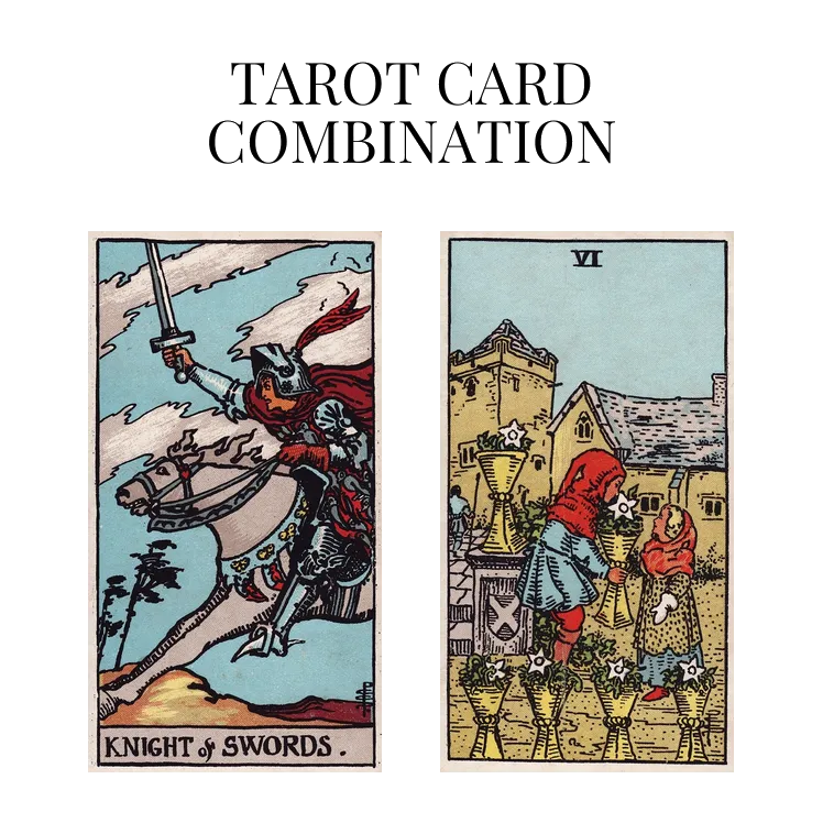 knight of swords and six of cups tarot cards combination meaning