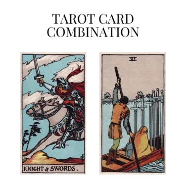 knight of swords and six of swords tarot cards combination meaning