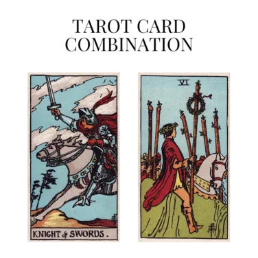 knight of swords and six of wands tarot cards combination meaning