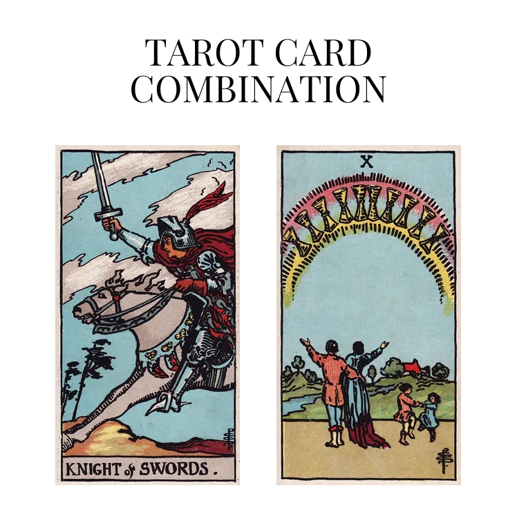 knight of swords and ten of cups tarot cards combination meaning