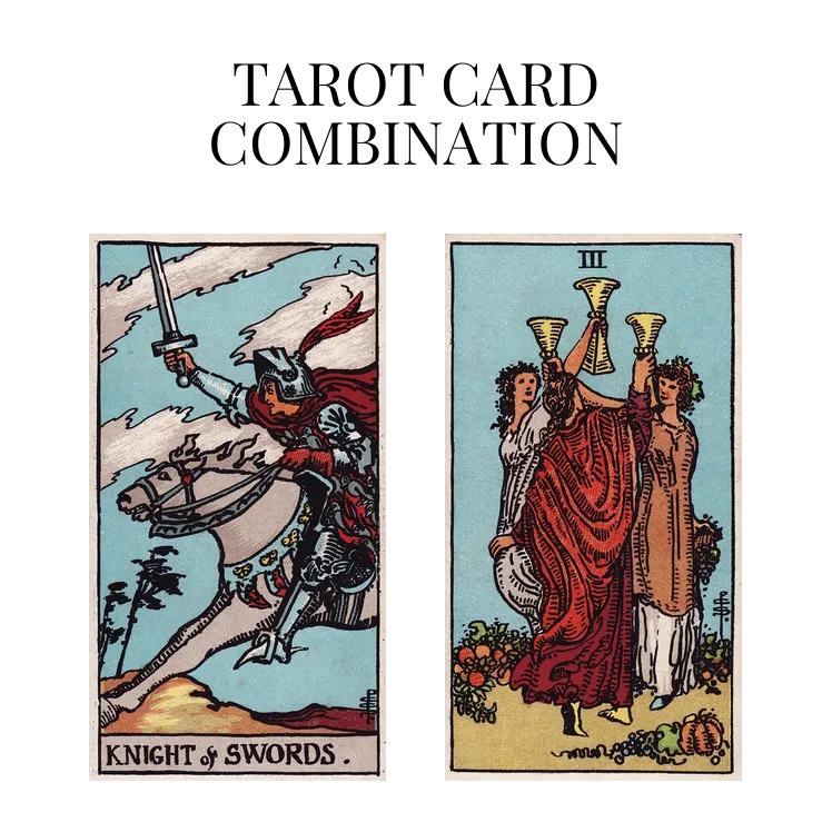 knight of swords and three of cups tarot cards combination meaning