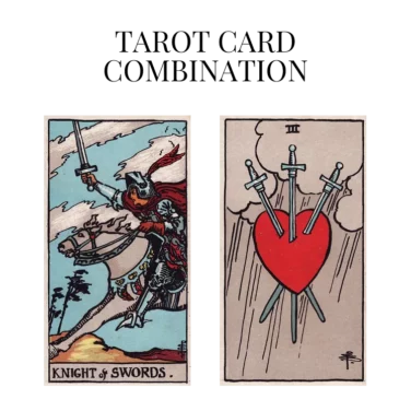 knight of swords and three of swords tarot cards combination meaning