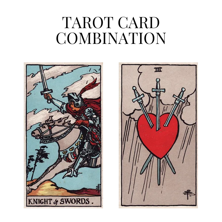 knight of swords and three of swords tarot cards combination meaning