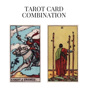 knight of swords and three of wands tarot cards combination meaning