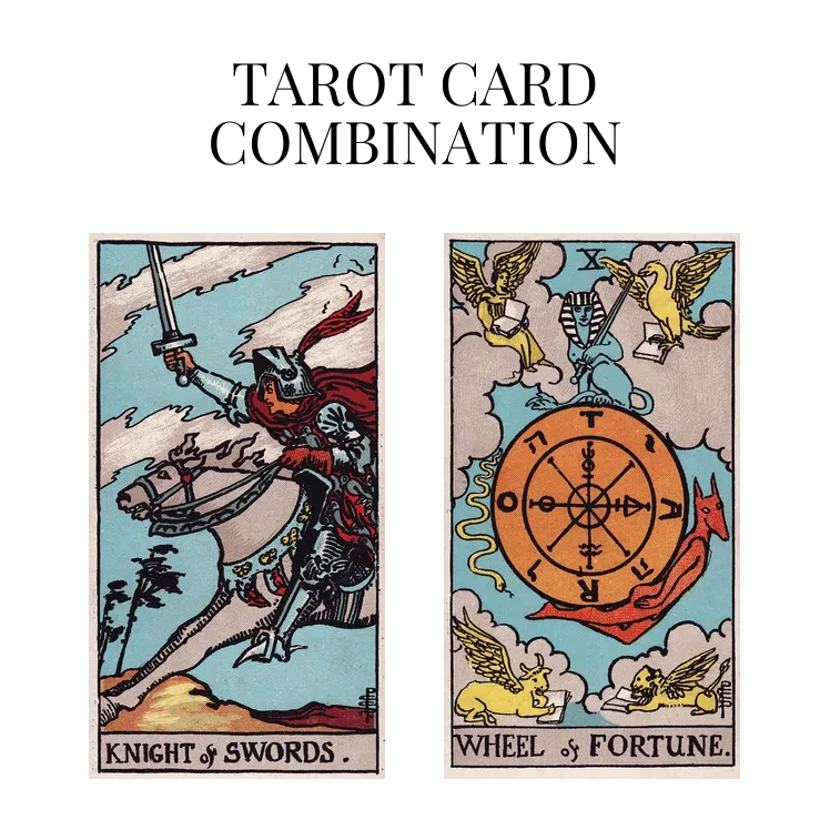 knight of swords and wheel of fortune tarot cards combination meaning