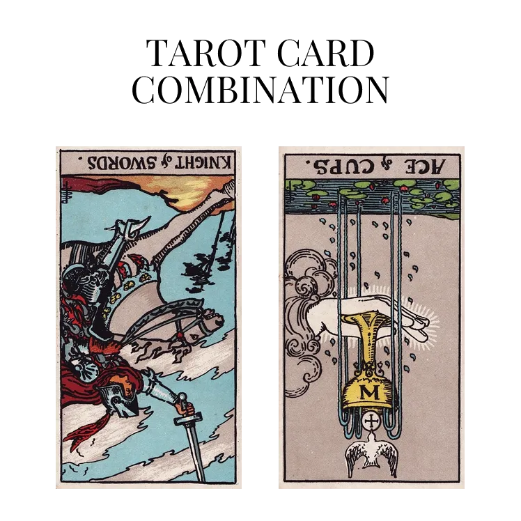 knight of swords reversed and ace of cups reversed tarot cards combination meaning
