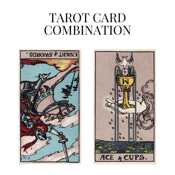 knight of swords reversed and ace of cups tarot cards combination meaning