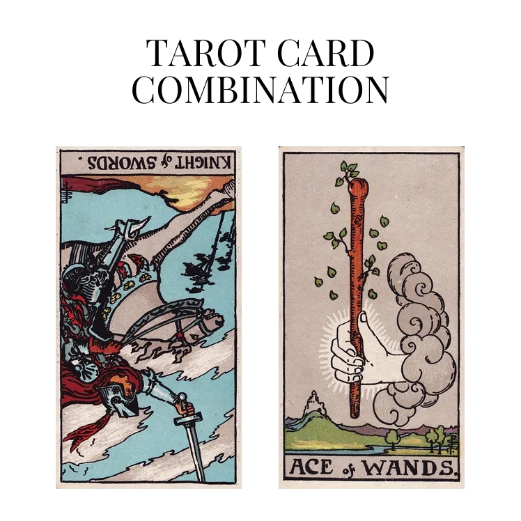 knight of swords reversed and ace of wands tarot cards combination meaning