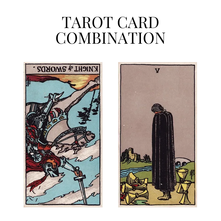 knight of swords reversed and five of cups tarot cards combination meaning