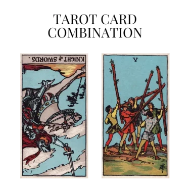 knight of swords reversed and five of wands tarot cards combination meaning