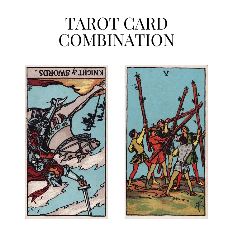 knight of swords reversed and five of wands tarot cards combination meaning