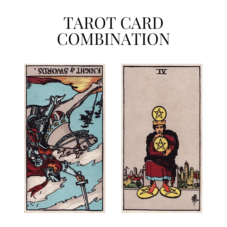knight of swords reversed and four of pentacles tarot cards combination meaning