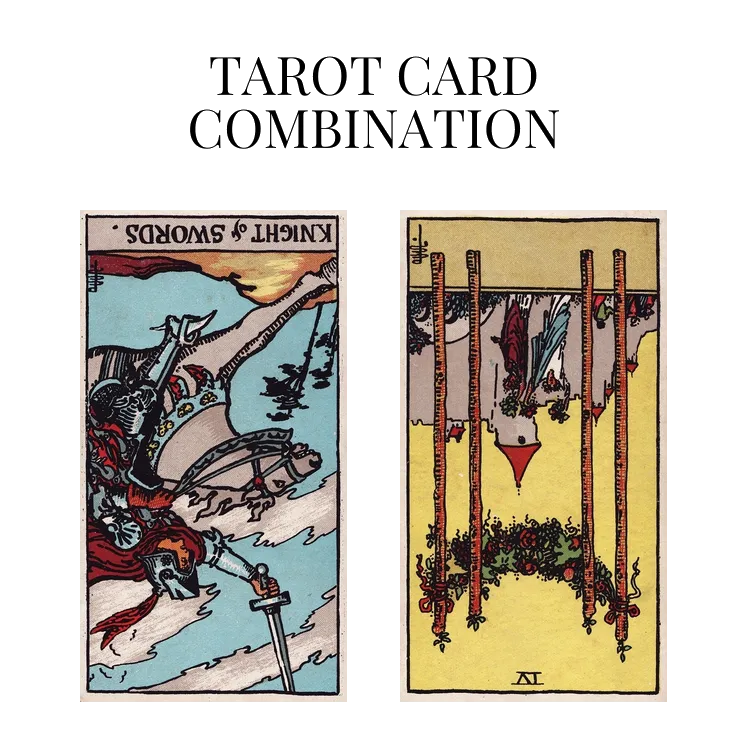knight of swords reversed and four of wands reversed tarot cards combination meaning