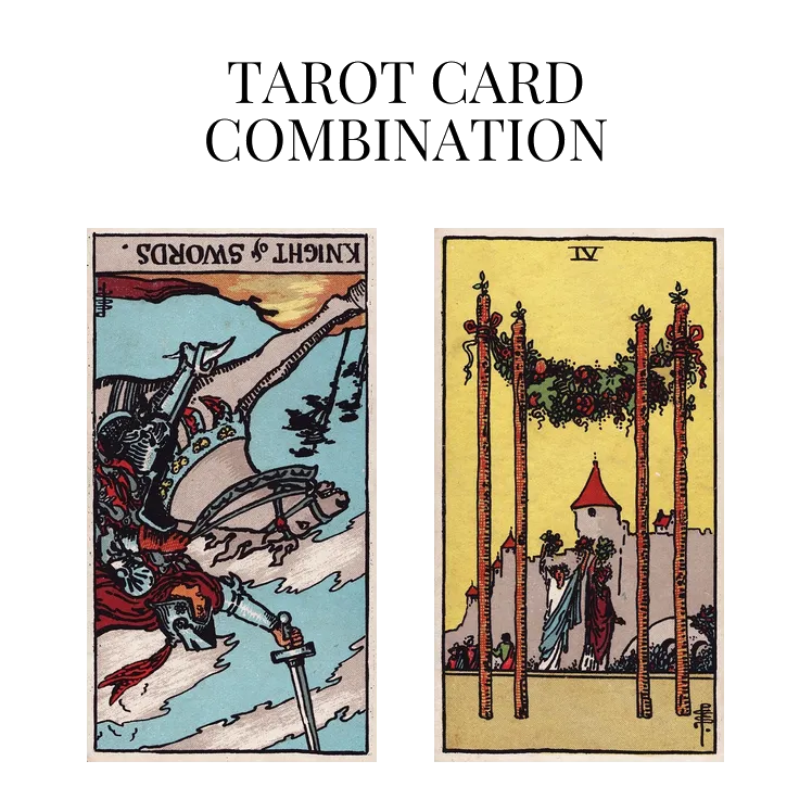 knight of swords reversed and four of wands tarot cards combination meaning