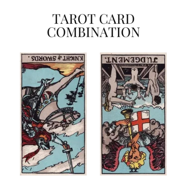 knight of swords reversed and judgement reversed tarot cards combination meaning