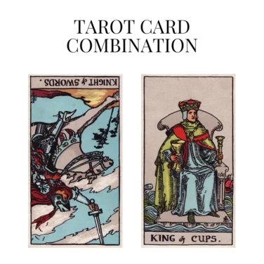 knight of swords reversed and king of cups tarot cards combination meaning