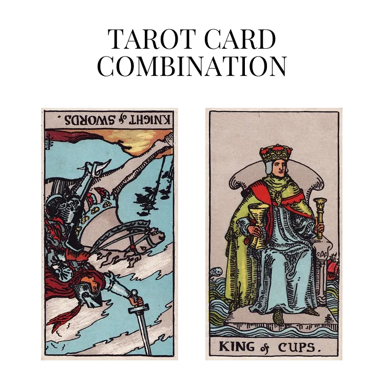 knight of swords reversed and king of cups tarot cards combination meaning