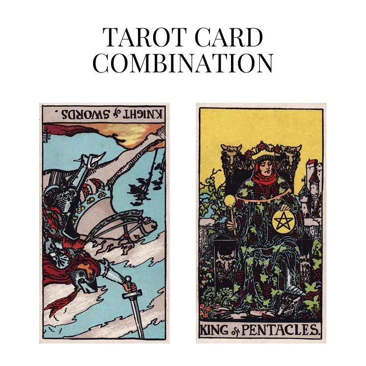knight of swords reversed and king of pentacles tarot cards combination meaning