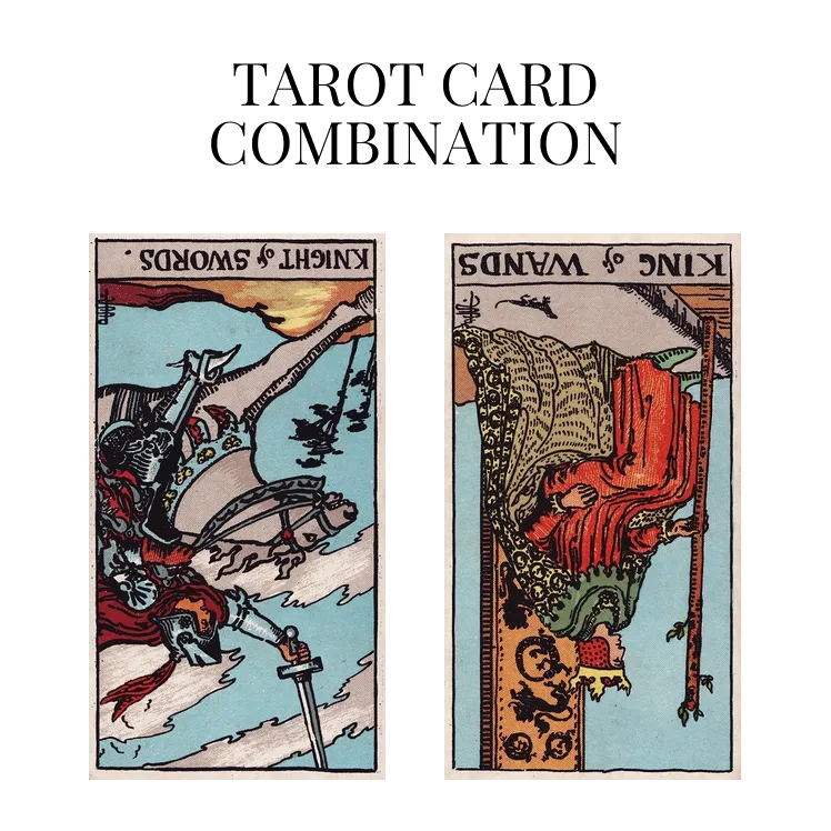 knight of swords reversed and king of wands reversed tarot cards combination meaning