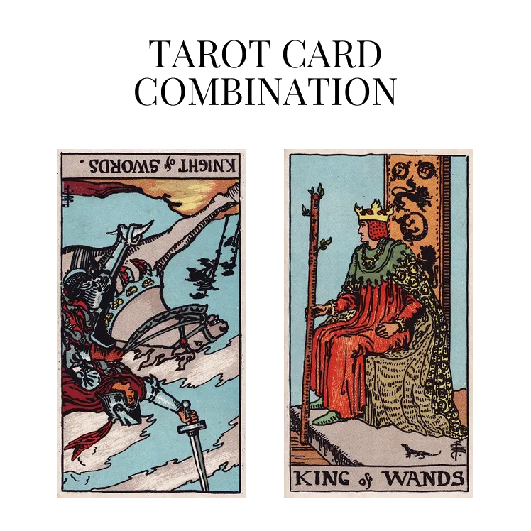knight of swords reversed and king of wands tarot cards combination meaning