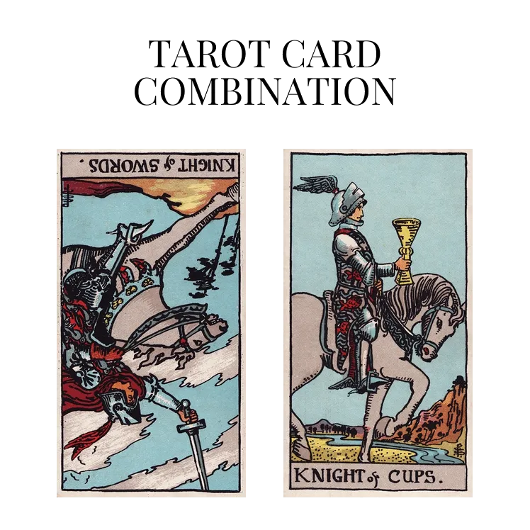 knight of swords reversed and knight of cups tarot cards combination meaning