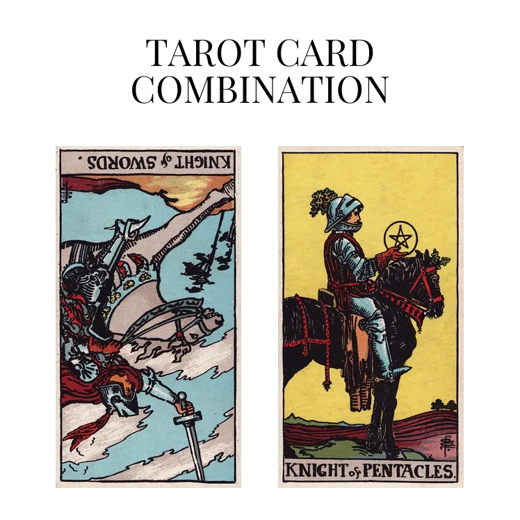 knight of swords reversed and knight of pentacles tarot cards combination meaning