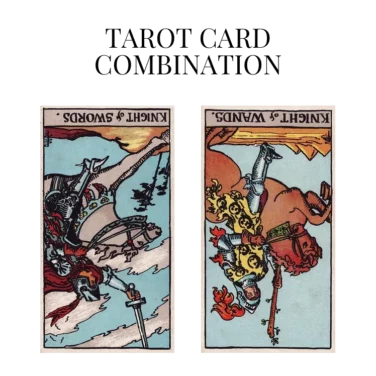 knight of swords reversed and knight of wands reversed tarot cards combination meaning