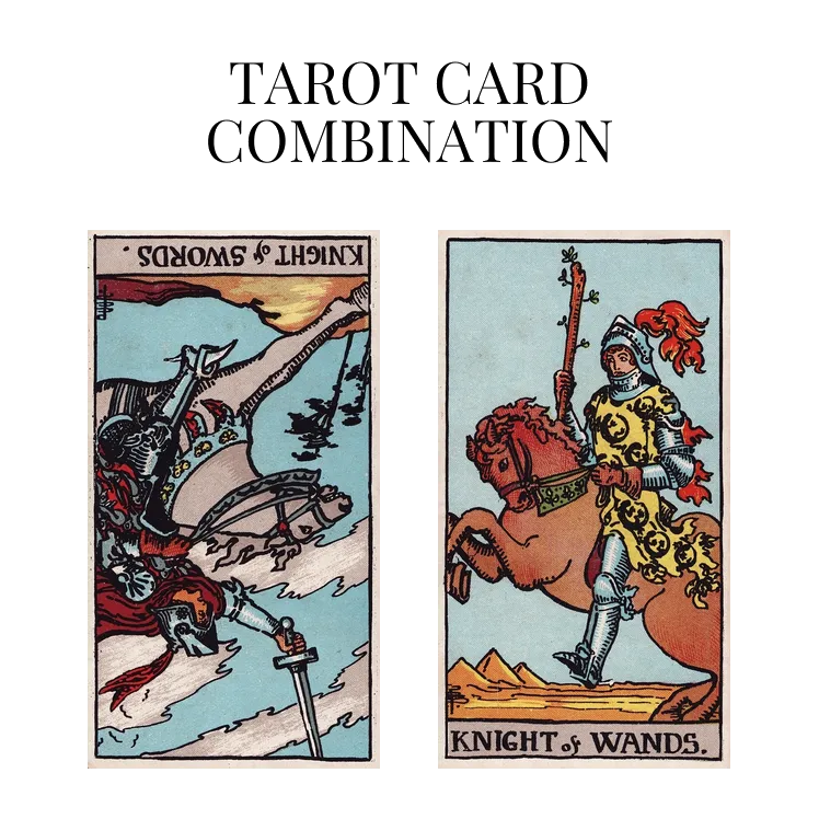 knight of swords reversed and knight of wands tarot cards combination meaning