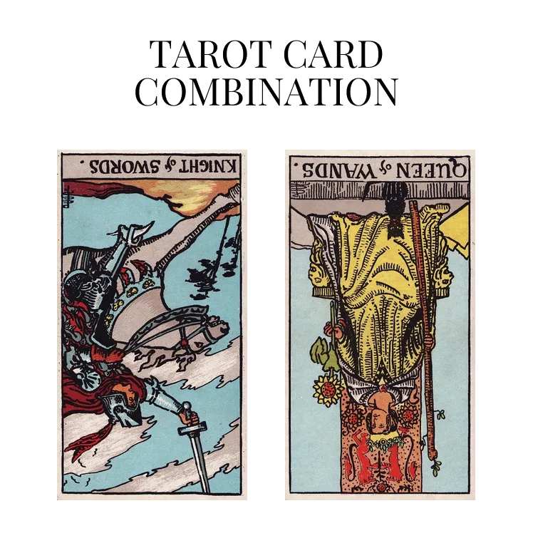 knight of swords reversed and queen of wands reversed tarot cards combination meaning