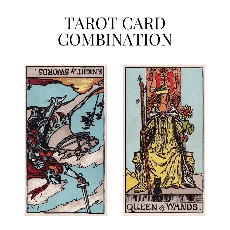 knight of swords reversed and queen of wands tarot cards combination meaning