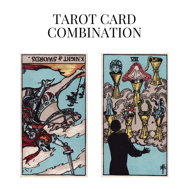 knight of swords reversed and seven of cups tarot cards combination meaning