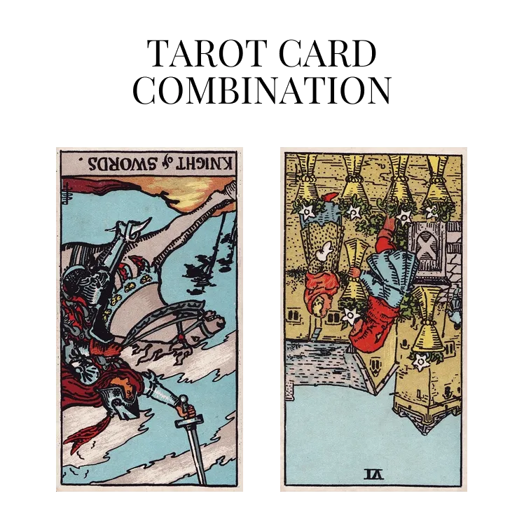 knight of swords reversed and six of cups reversed tarot cards combination meaning