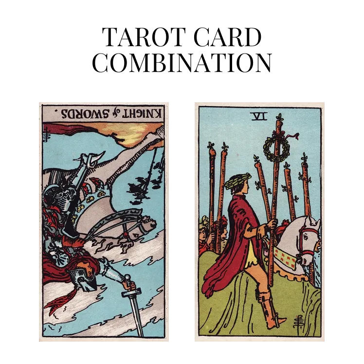 knight of swords reversed and six of wands tarot cards combination meaning