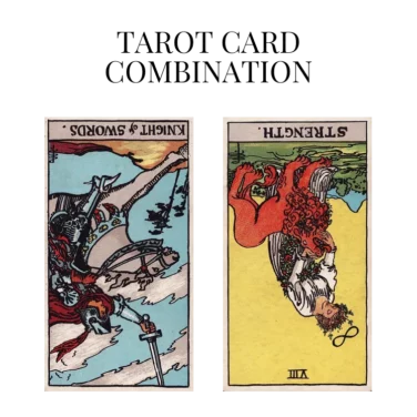 knight of swords reversed and strength reversed tarot cards combination meaning