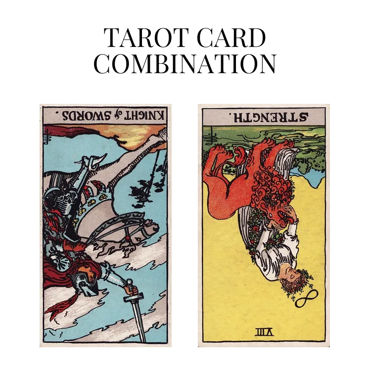 knight of swords reversed and strength reversed tarot cards combination meaning
