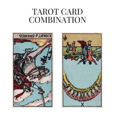 knight of swords reversed and ten of cups reversed tarot cards combination meaning