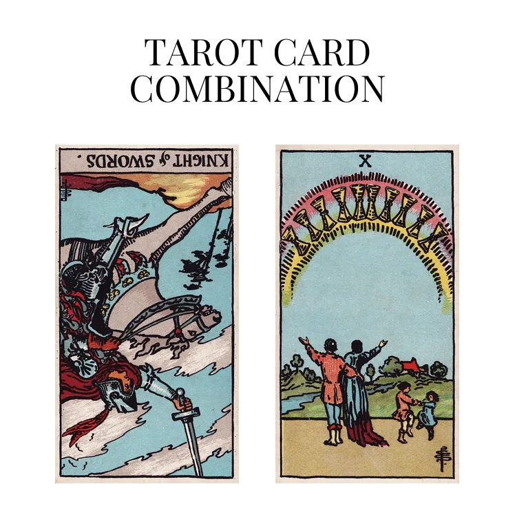 knight of swords reversed and ten of cups tarot cards combination meaning