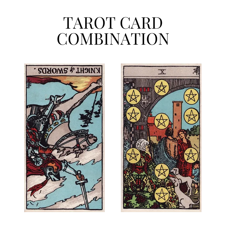 knight of swords reversed and ten of pentacles tarot cards combination meaning