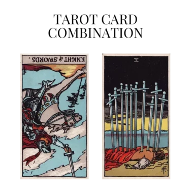 knight of swords reversed and ten of swords tarot cards combination meaning