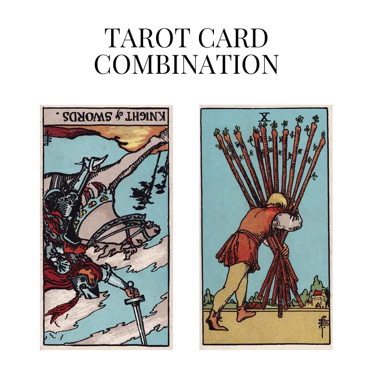 knight of swords reversed and ten of wands tarot cards combination meaning