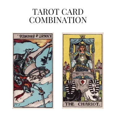 knight of swords reversed and the chariot tarot cards combination meaning