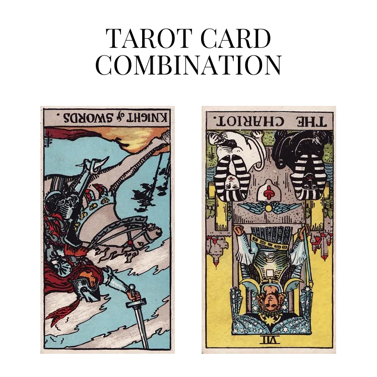 knight of swords reversed and the chariot reversed tarot cards combination meaning