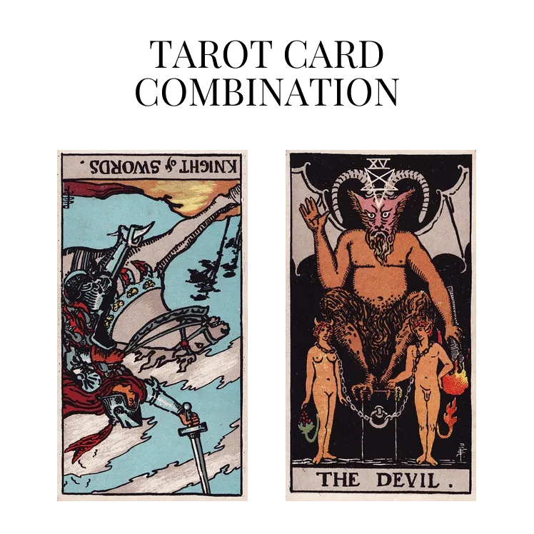 knight of swords reversed and the devil tarot cards combination meaning