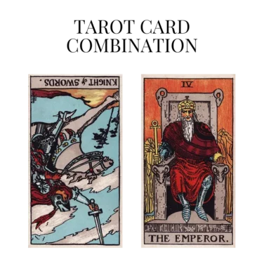knight of swords reversed and the emperor tarot cards combination meaning