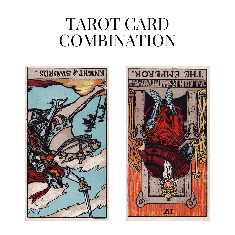 knight of swords reversed and the emperor reversed tarot cards combination meaning