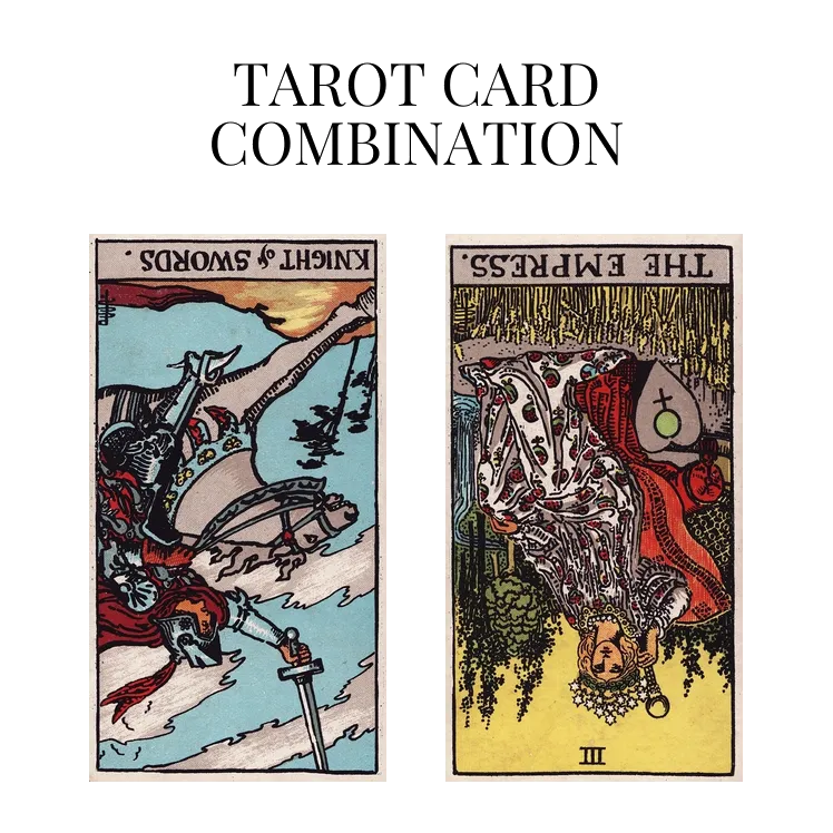 knight of swords reversed and the empress reversed tarot cards combination meaning